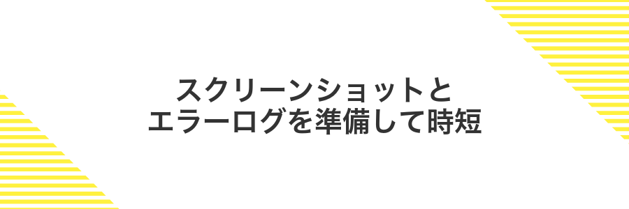 スクリーンショットとエラーログを準備して時短