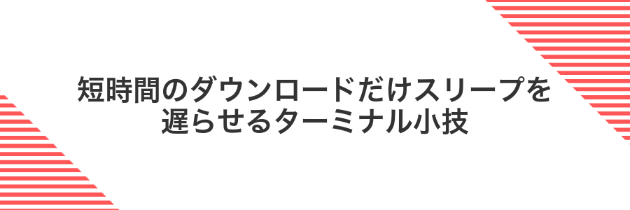 短時間のダウンロードだけスリープを遅らせるターミナル小技