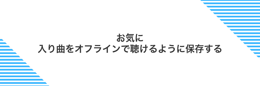お気に入り曲をオフラインで聴けるように保存する