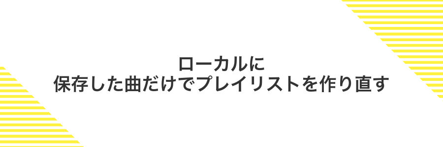 ローカルに保存した曲だけでプレイリストを作り直す