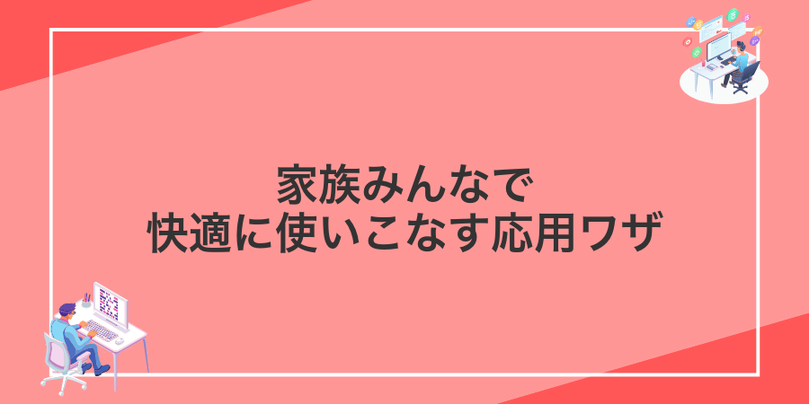 家族みんなで快適に使いこなす応用ワザ