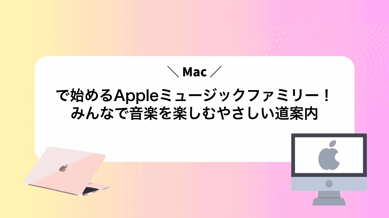 Macで始めるAppleミュージックファミリー！みんなで音楽を楽しむやさしい道案内