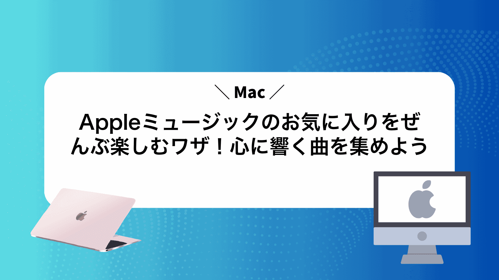 Appleミュージックのお気に入りをぜんぶ楽しむワザ！心に響く曲を集めよう