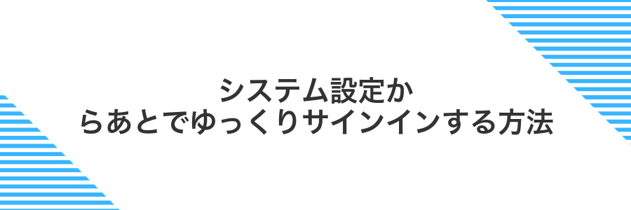 システム設定からあとでゆっくりサインインする方法