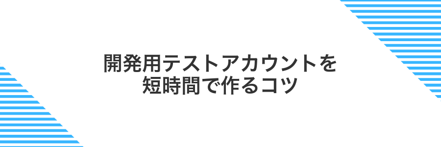 開発用テストアカウントを短時間で作るコツ