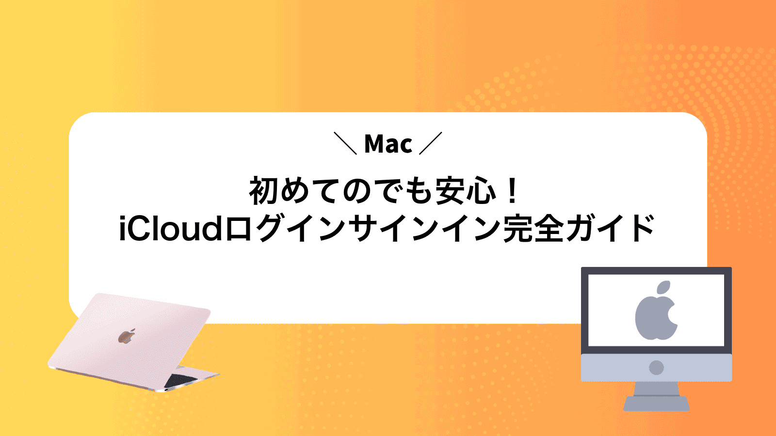 初めてのMacでも安心！iCloudログインサインイン完全ガイド