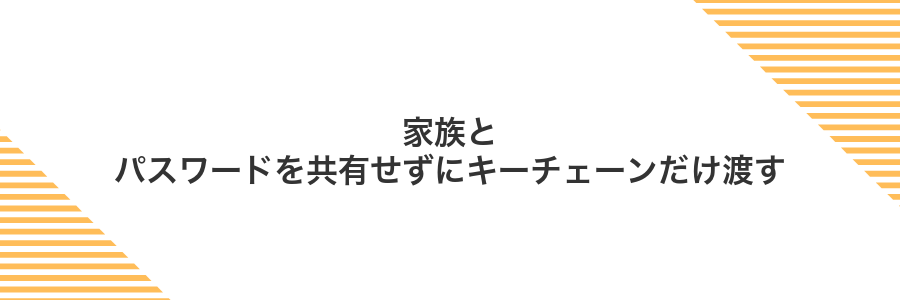 家族とパスワードを共有せずにキーチェーンだけ渡す