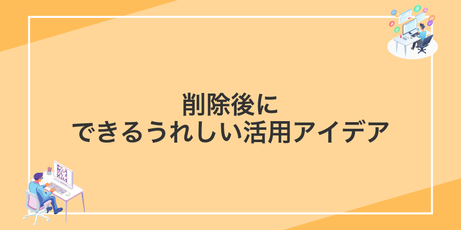 削除後にできるうれしい活用アイデア