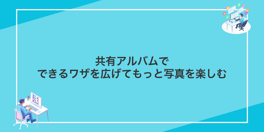 共有アルバムでできるワザを広げてもっと写真を楽しむ