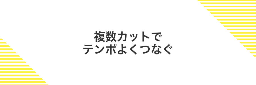 複数カットでテンポよくつなぐ