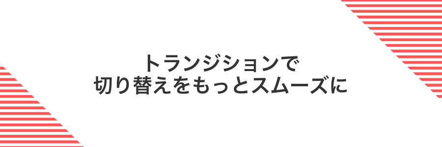 トランジションで切り替えをもっとスムーズに