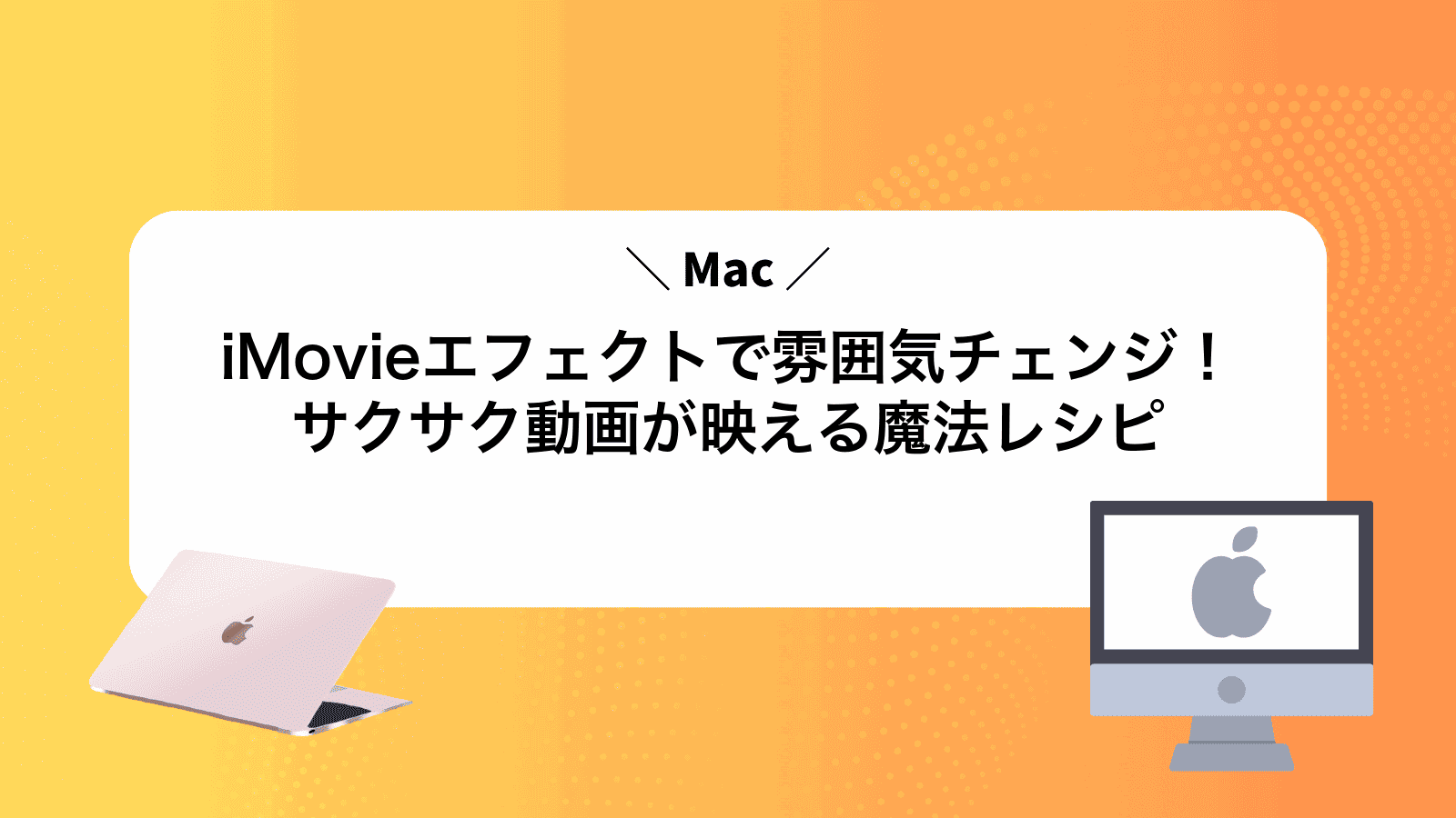 iMovieエフェクトで雰囲気チェンジ！サクサク動画が映える魔法レシピ