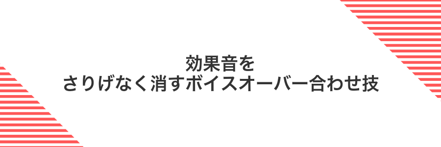 効果音をさりげなく消すボイスオーバー合わせ技