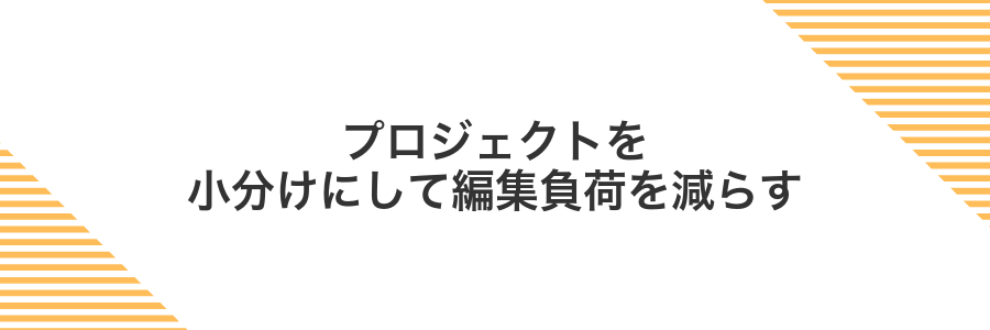 プロジェクトを小分けにして編集負荷を減らす