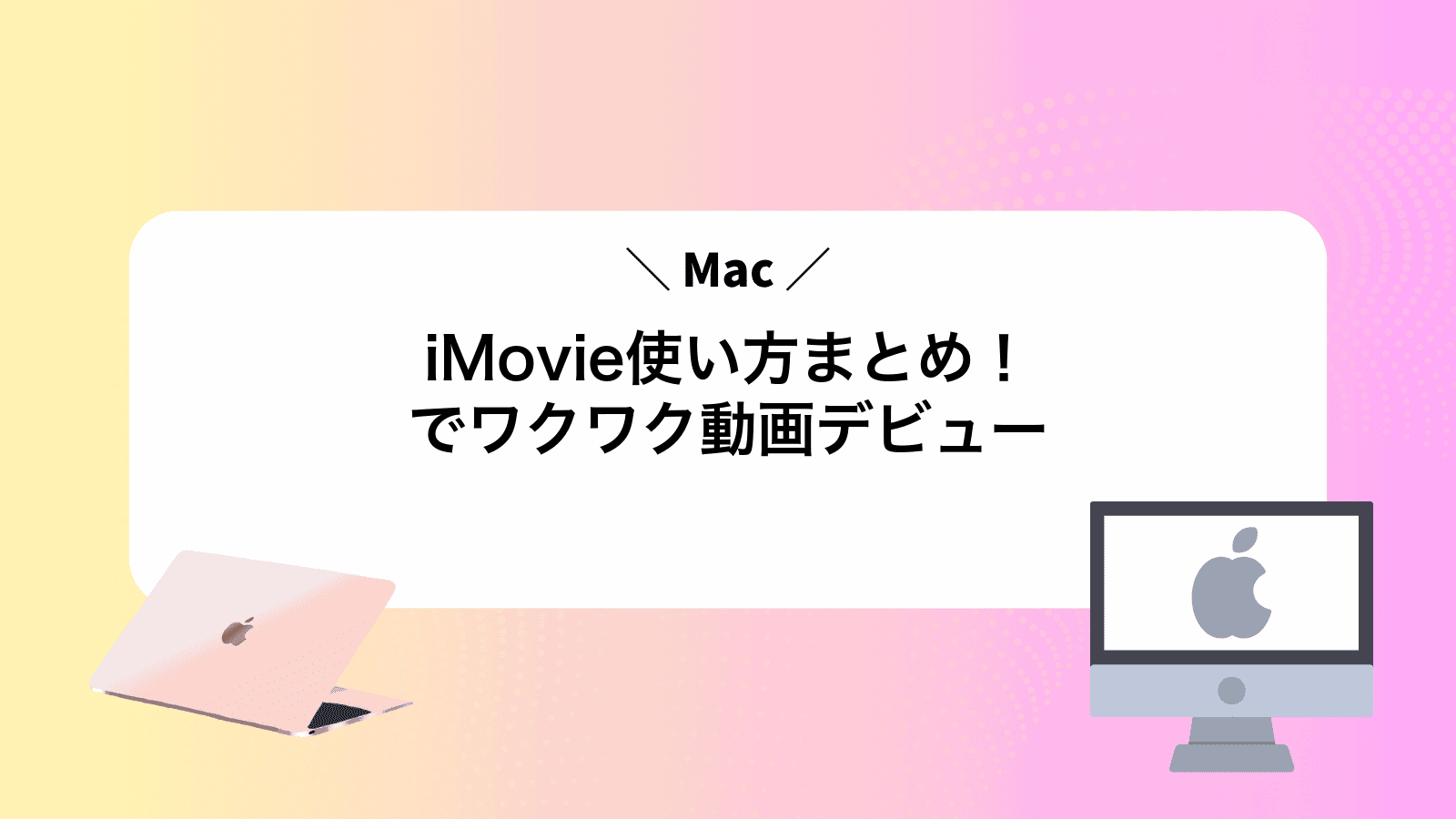iMovie使い方まとめ！Macでワクワク動画デビュー