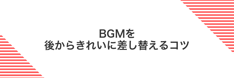 BGMを後からきれいに差し替えるコツ
