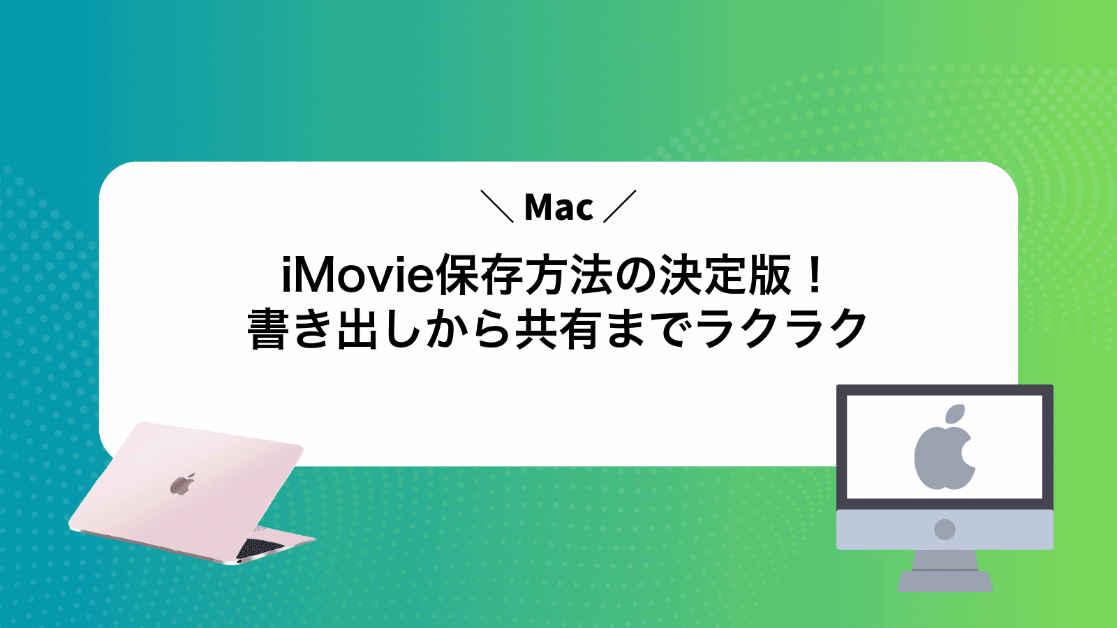 iMovie保存方法の決定版！書き出しから共有までラクラク
