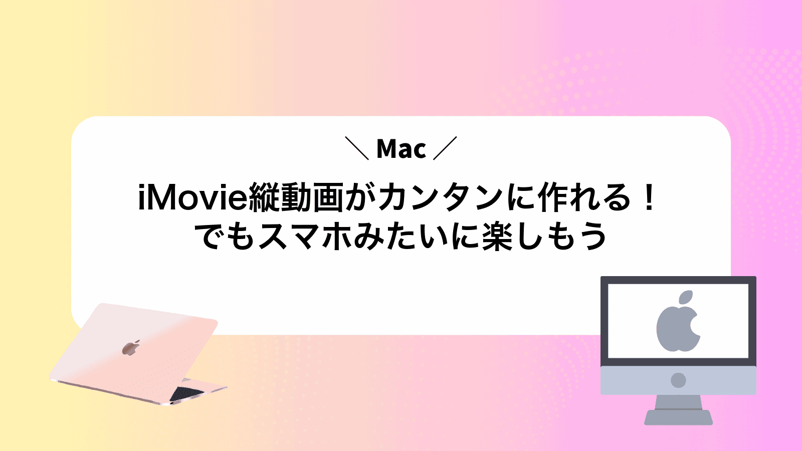 iMovie縦動画がカンタンに作れる！Macでもスマホみたいに楽しもう