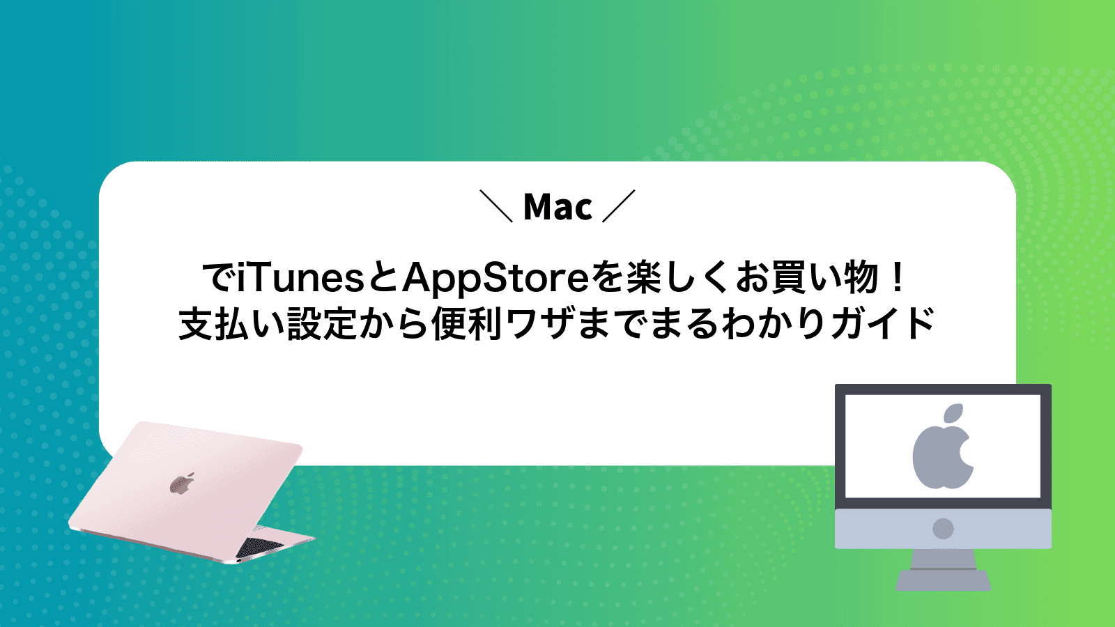 MacでiTunesとAppStoreを楽しくお買い物！支払い設定から便利ワザまでまるわかりガイド