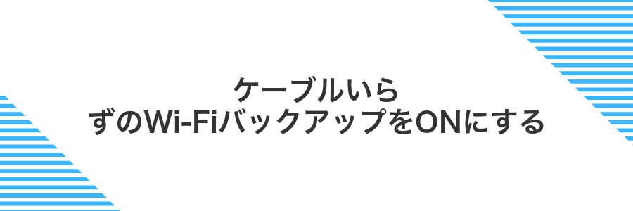 ケーブルいらずのWi-FiバックアップをONにする