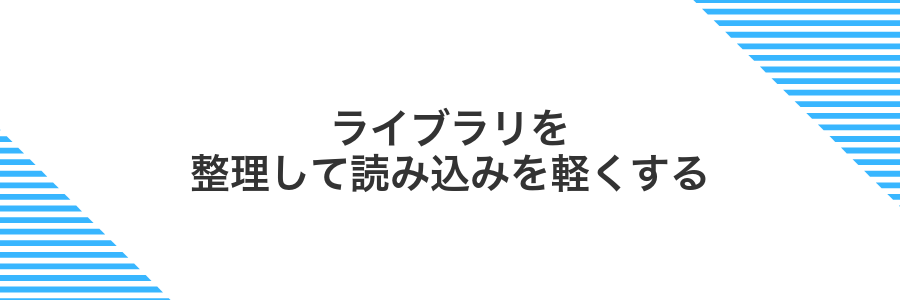 ライブラリを整理して読み込みを軽くする
