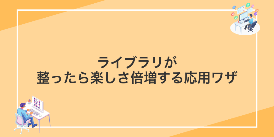 ライブラリが整ったら楽しさ倍増する応用ワザ