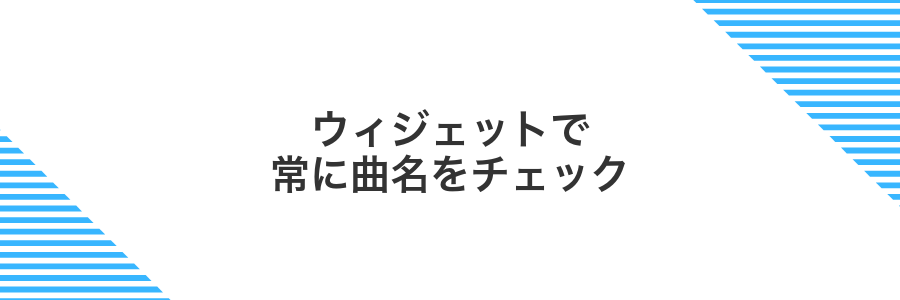 ウィジェットで常に曲名をチェック