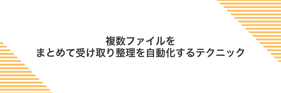 複数ファイルをまとめて受け取り整理を自動化するテクニック