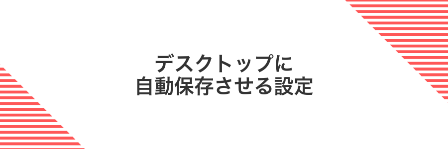 デスクトップに自動保存させる設定