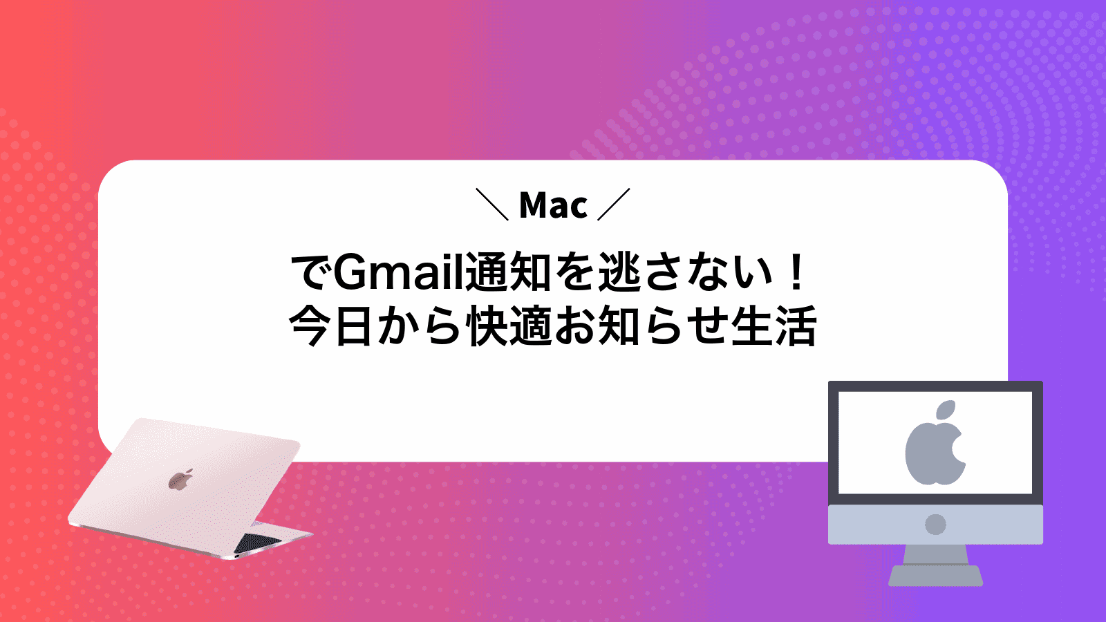 MacでGmail通知を逃さない！今日から快適お知らせ生活