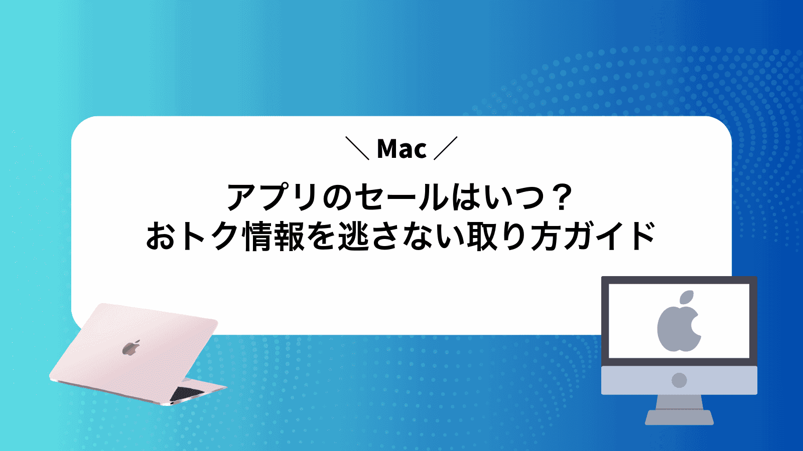Macアプリのセールはいつ？おトク情報を逃さない取り方ガイド
