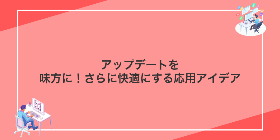 アップデートを味方に！さらに快適にする応用アイデア