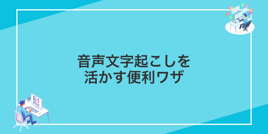 音声文字起こしを活かす便利ワザ