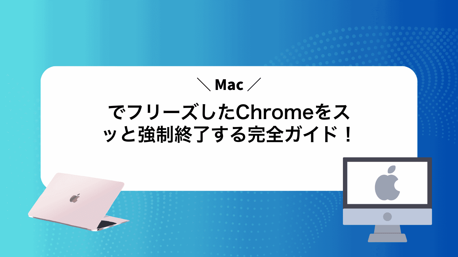 MacでフリーズしたChromeをスッと強制終了する完全ガイド！