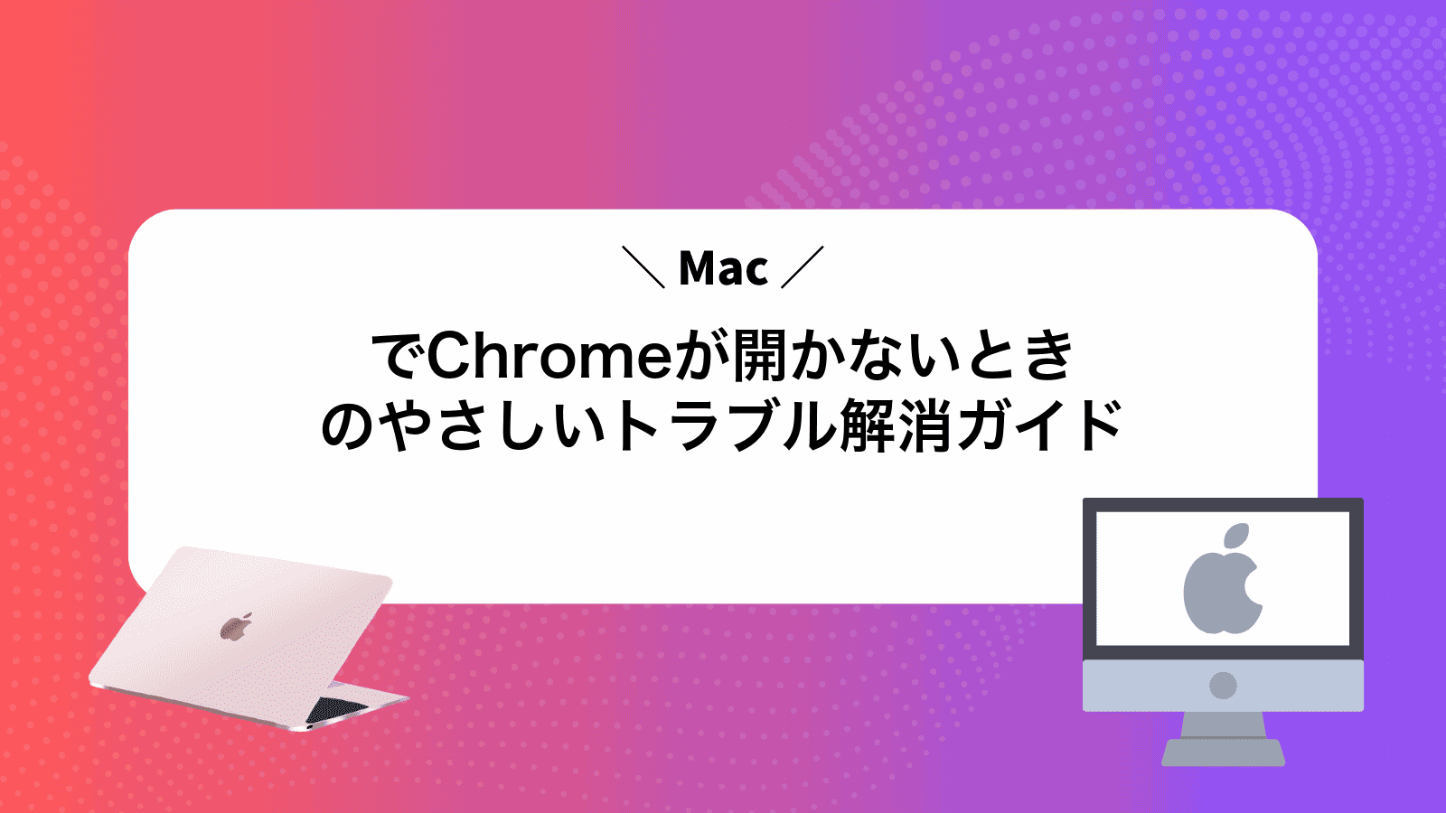 MacでChromeが開かないときのやさしいトラブル解消ガイド