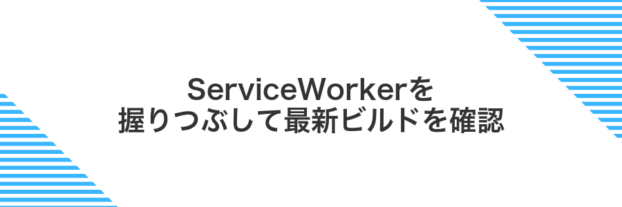 ServiceWorkerを握りつぶして最新ビルドを確認