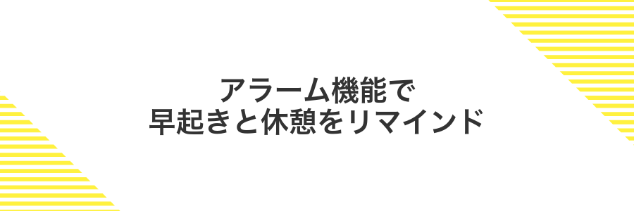 アラーム機能で早起きと休憩をリマインド