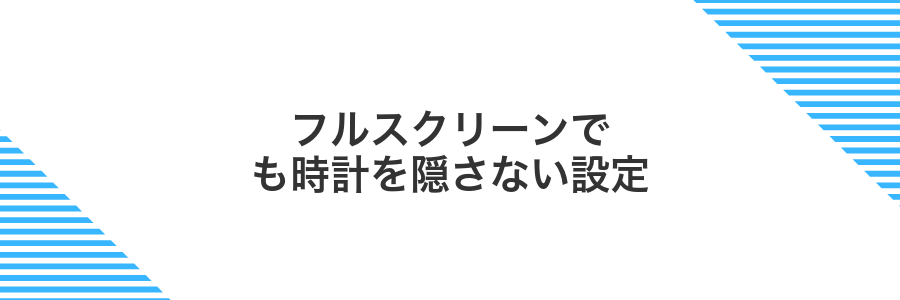 フルスクリーンでも時計を隠さない設定