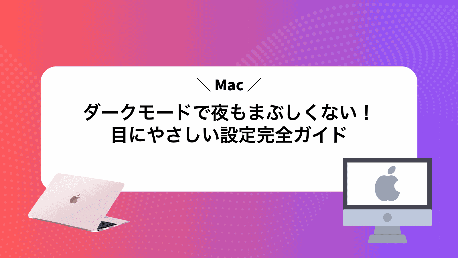 Macダークモードで夜もまぶしくない！目にやさしい設定完全ガイド