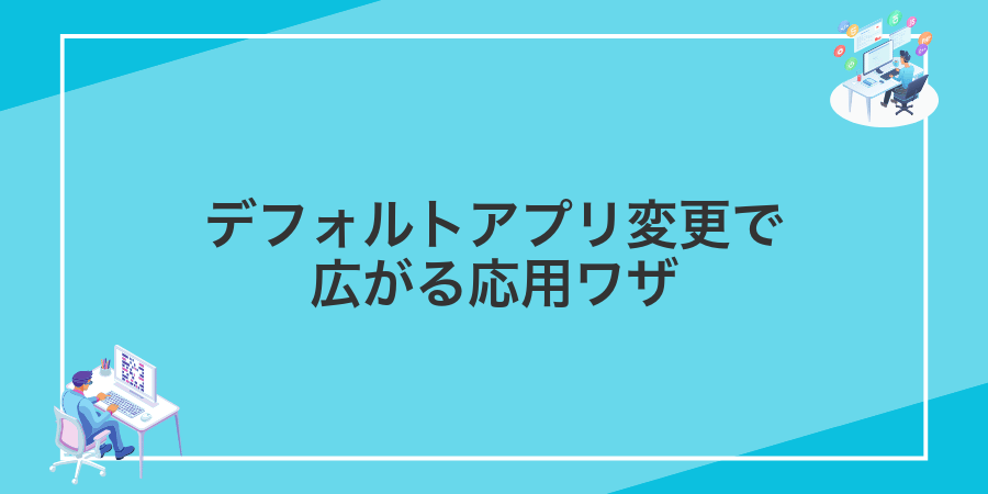 デフォルトアプリ変更で広がる応用ワザ