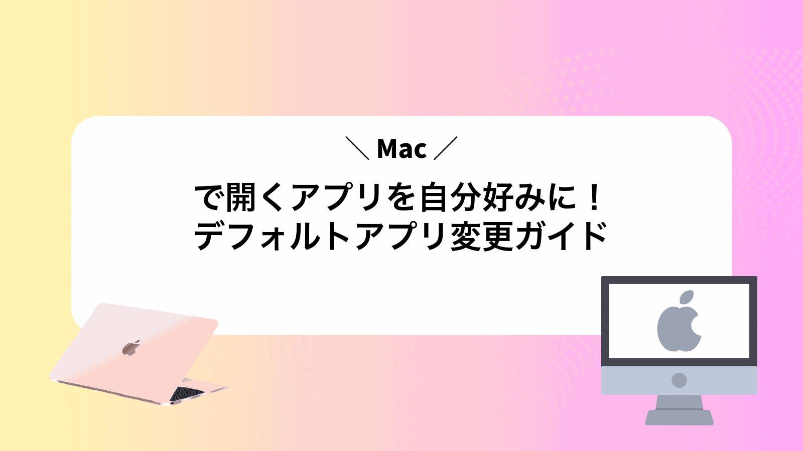 Macで開くアプリを自分好みに！デフォルトアプリ変更ガイド
