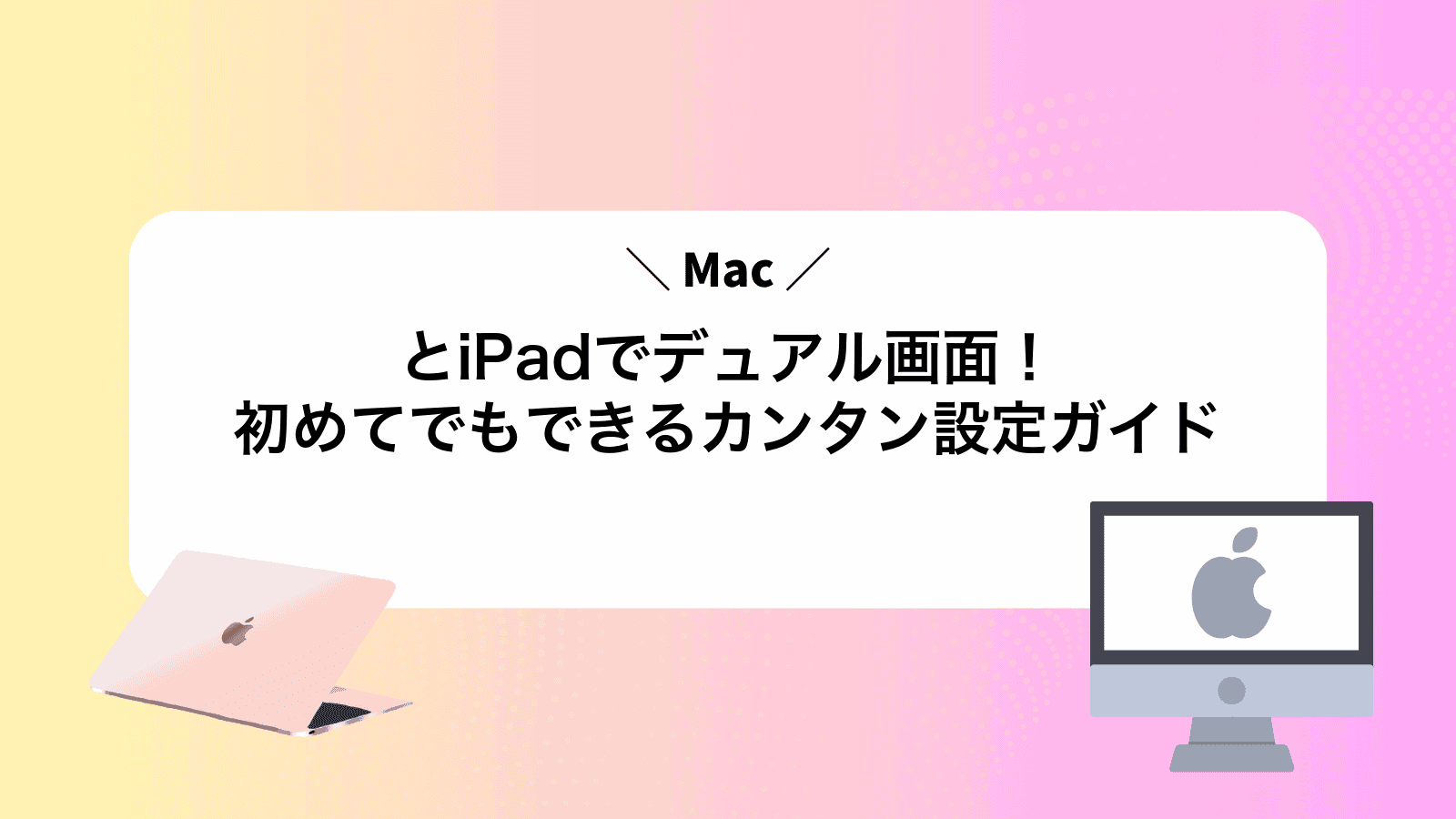 MacとiPadでデュアル画面！初めてでもできるカンタン設定ガイド