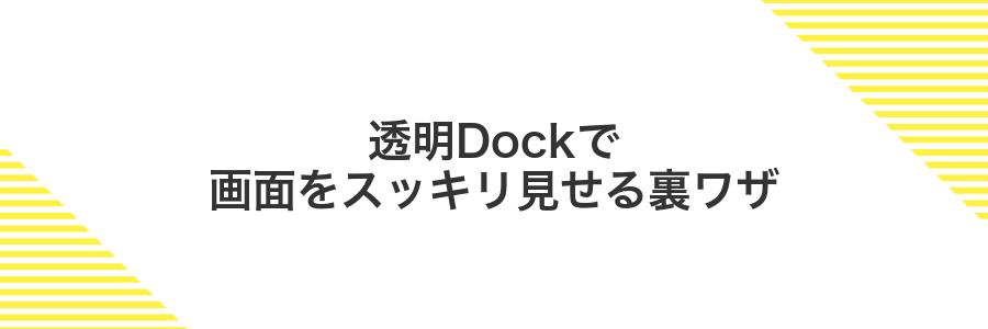 透明Dockで画面をスッキリ見せる裏ワザ