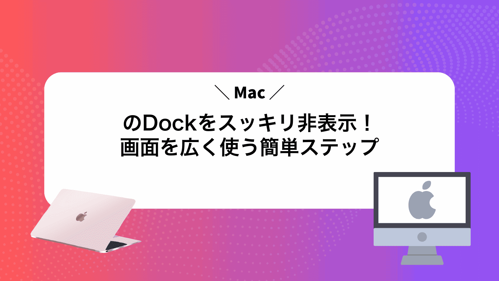 MacのDockをスッキリ非表示！画面を広く使う簡単ステップ