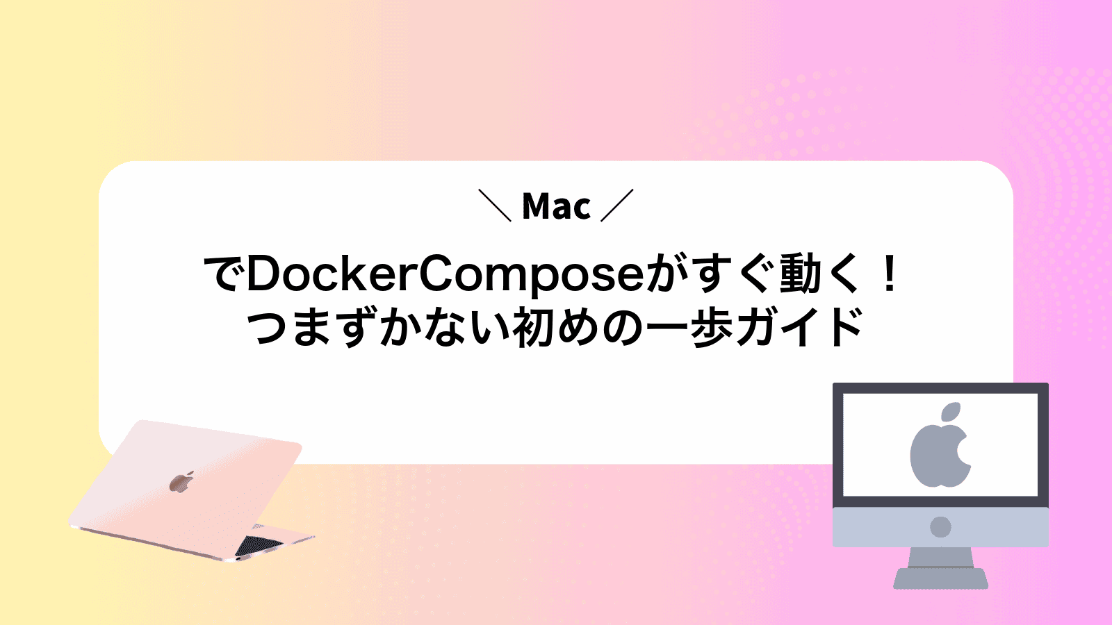 MacでDockerComposeがすぐ動く！つまずかない初めの一歩ガイド