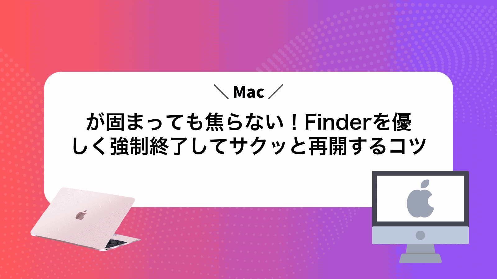 Macが固まっても焦らない！Finderを優しく強制終了してサクッと再開するコツ