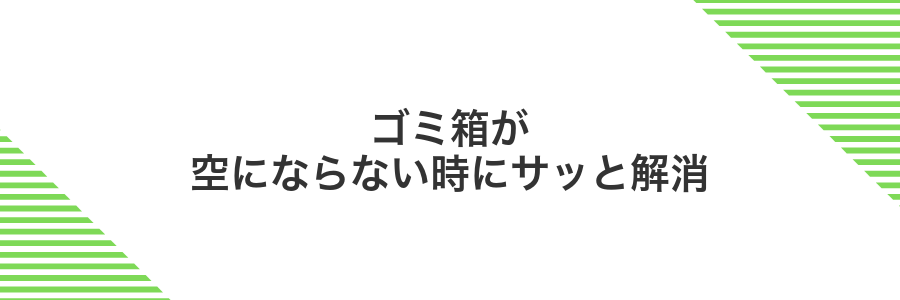 ゴミ箱が空にならない時にサッと解消