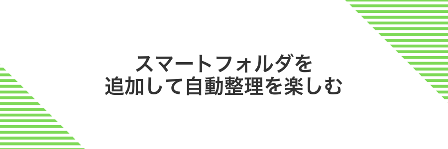 スマートフォルダを追加して自動整理を楽しむ