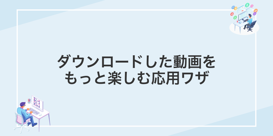 ダウンロードした動画をもっと楽しむ応用ワザ