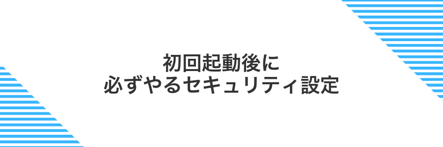 初回起動後に必ずやるセキュリティ設定